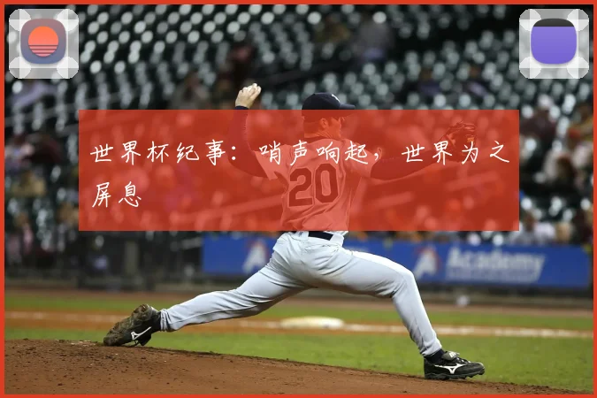 世界杯纪事：哨声响起，世界为之屏息