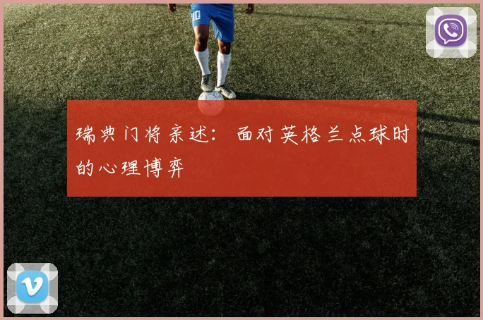 瑞典门将亲述:面对英格兰点球时的心理博弈