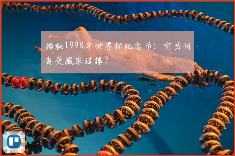 揭秘1998年世界杯纪念币：它为何备受藏家追捧？