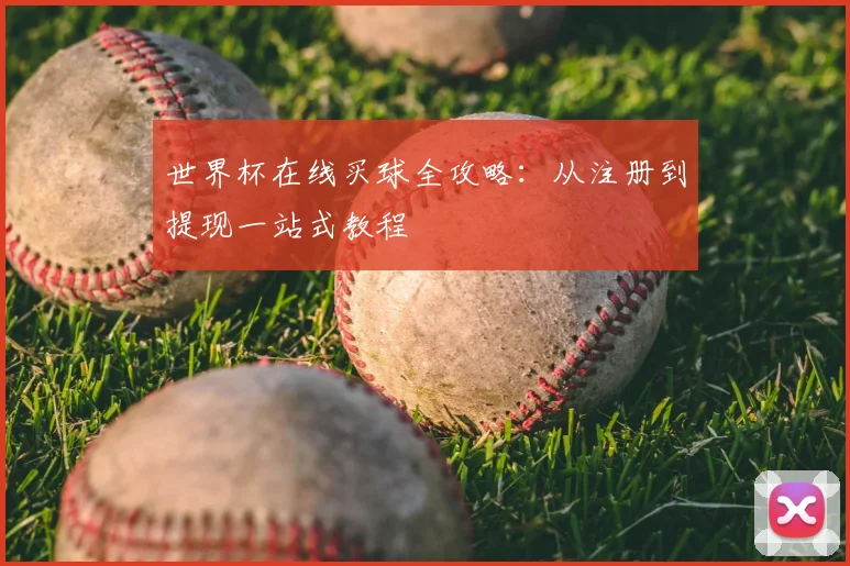 世界杯在线买球全攻略:从注册到提现一站式教程