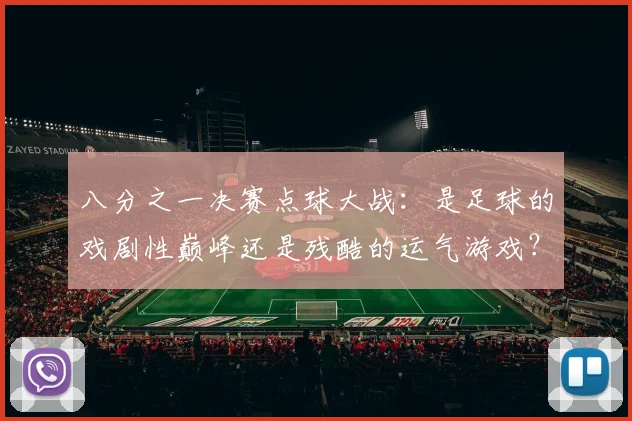 八分之一决赛点球大战：是足球的戏剧性巅峰还是残酷的运气游戏？