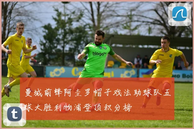 曼城前锋阿圭罗帽子戏法助球队五球大胜利物浦登顶积分榜